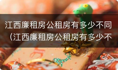 江西廉租房公租房有多少不同（江西廉租房公租房有多少不同的地方）