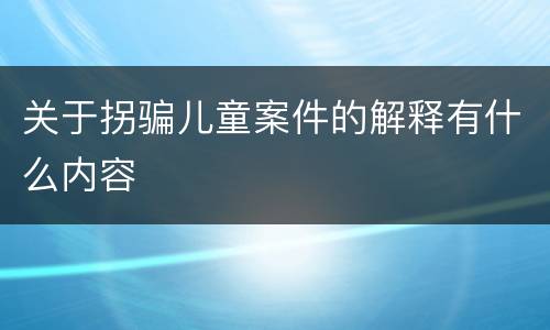 关于拐骗儿童案件的解释有什么内容