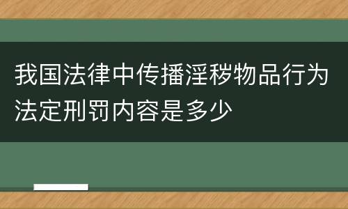 我国法律中传播淫秽物品行为法定刑罚内容是多少