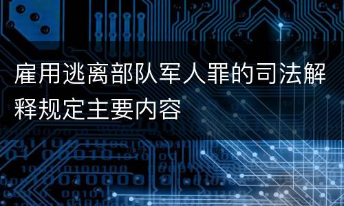 雇用逃离部队军人罪的司法解释规定主要内容