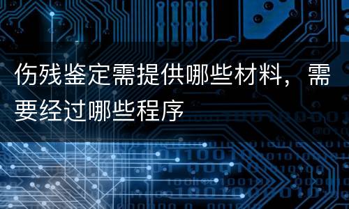 伤残鉴定需提供哪些材料，需要经过哪些程序