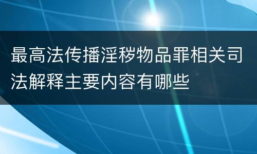 最高法传播淫秽物品罪相关司法解释主要内容有哪些