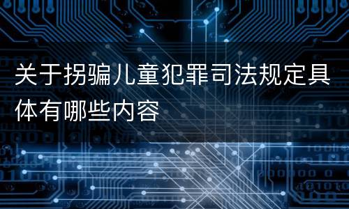 关于拐骗儿童犯罪司法规定具体有哪些内容