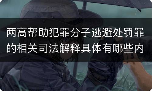 两高帮助犯罪分子逃避处罚罪的相关司法解释具体有哪些内容