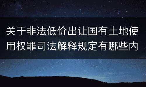 关于非法低价出让国有土地使用权罪司法解释规定有哪些内容