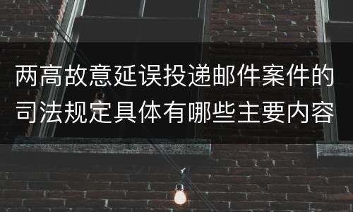 两高故意延误投递邮件案件的司法规定具体有哪些主要内容