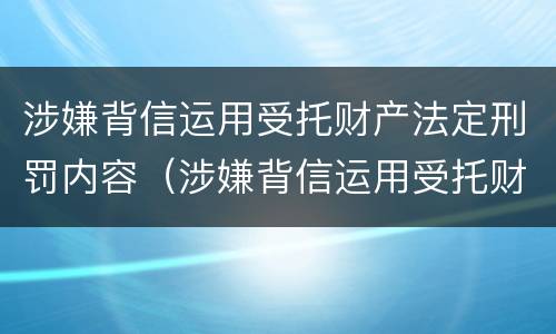 涉嫌背信运用受托财产法定刑罚内容（涉嫌背信运用受托财产法定刑罚内容是什么）