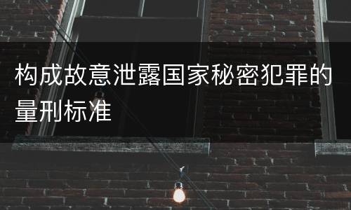 构成故意泄露国家秘密犯罪的量刑标准