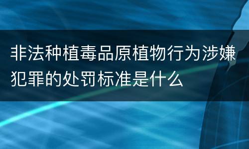 非法种植毒品原植物行为涉嫌犯罪的处罚标准是什么