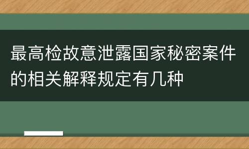 最高检故意泄露国家秘密案件的相关解释规定有几种