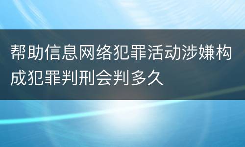 帮助信息网络犯罪活动涉嫌构成犯罪判刑会判多久