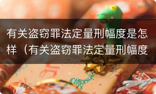 有关盗窃罪法定量刑幅度是怎样（有关盗窃罪法定量刑幅度是怎样规定的）