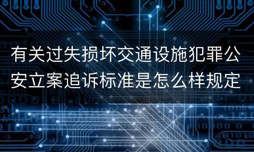 有关过失损坏交通设施犯罪公安立案追诉标准是怎么样规定