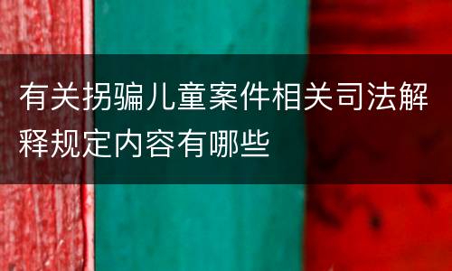 有关拐骗儿童案件相关司法解释规定内容有哪些