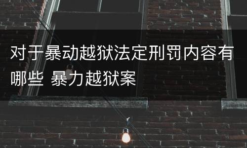 对于暴动越狱法定刑罚内容有哪些 暴力越狱案