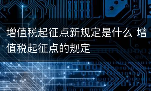 增值税起征点新规定是什么 增值税起征点的规定