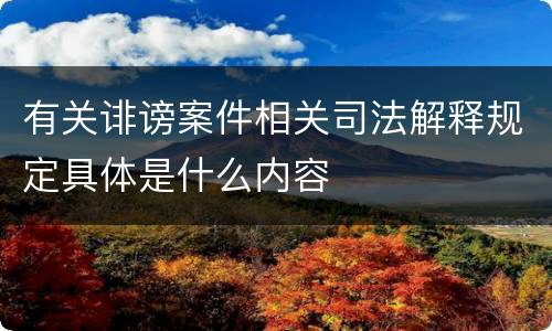 有关诽谤案件相关司法解释规定具体是什么内容