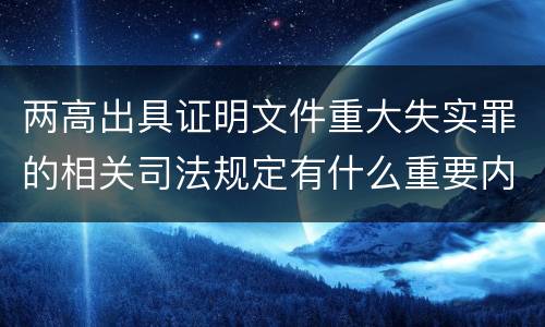 两高出具证明文件重大失实罪的相关司法规定有什么重要内容