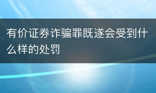 有价证券诈骗罪既遂会受到什么样的处罚