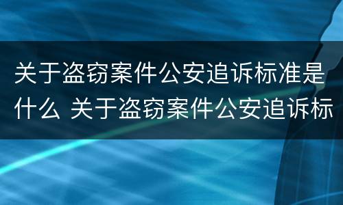 关于盗窃案件公安追诉标准是什么 关于盗窃案件公安追诉标准是什么规定