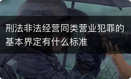 刑法非法经营同类营业犯罪的基本界定有什么标准