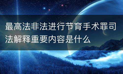 最高法非法进行节育手术罪司法解释重要内容是什么