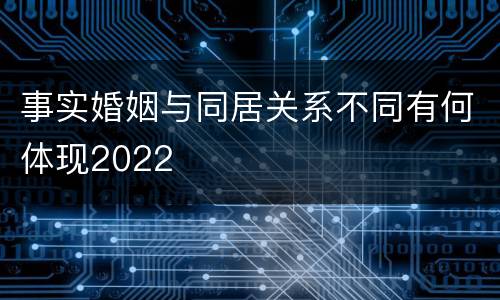 事实婚姻与同居关系不同有何体现2022