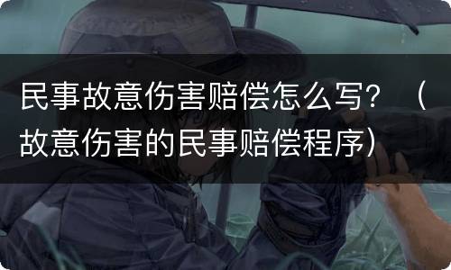 民事故意伤害赔偿怎么写？（故意伤害的民事赔偿程序）