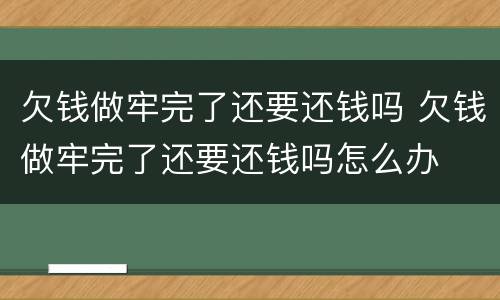 欠钱做牢完了还要还钱吗 欠钱做牢完了还要还钱吗怎么办