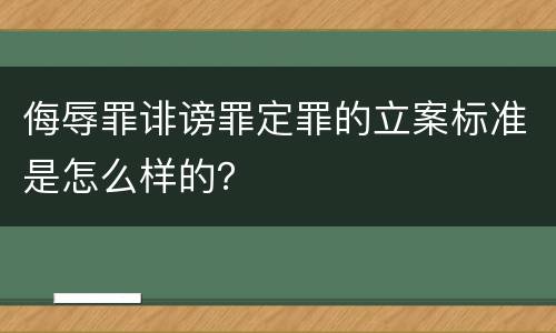 侮辱罪诽谤罪定罪的立案标准是怎么样的？