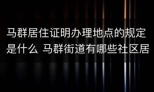 马群居住证明办理地点的规定是什么 马群街道有哪些社区居委会