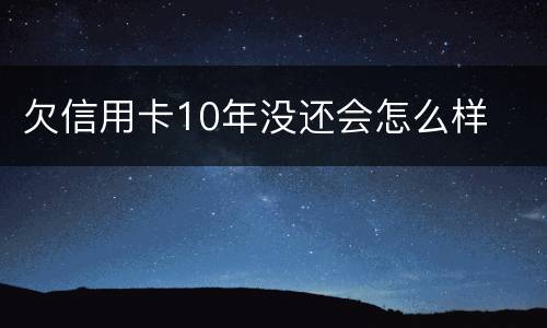 欠信用卡10年没还会怎么样