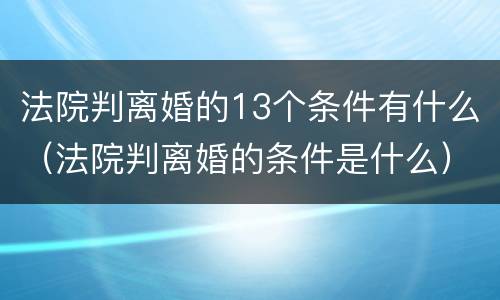 法院判离婚的13个条件有什么（法院判离婚的条件是什么）