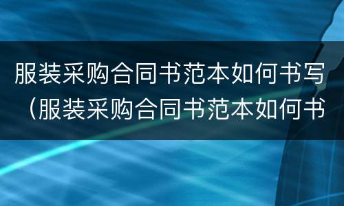 服装采购合同书范本如何书写（服装采购合同书范本如何书写的）