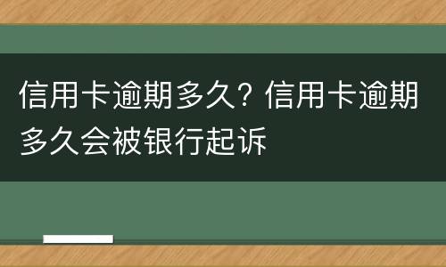 信用卡逾期多久? 信用卡逾期多久会被银行起诉