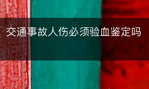 交通事故人伤必须验血鉴定吗