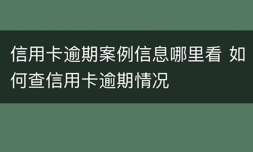 信用卡逾期案例信息哪里看 如何查信用卡逾期情况