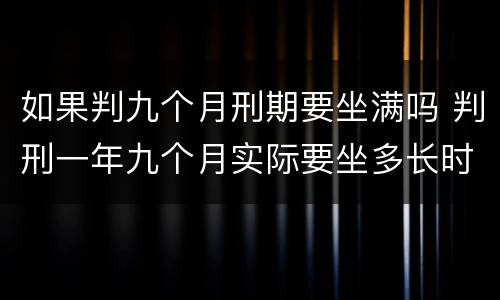 如果判九个月刑期要坐满吗 判刑一年九个月实际要坐多长时间