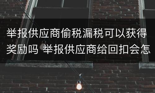 举报供应商偷税漏税可以获得奖励吗 举报供应商给回扣会怎样