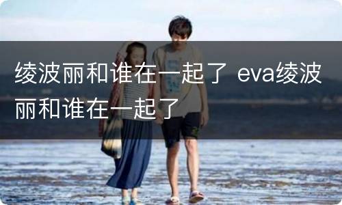 绫波丽和谁在一起了 eva绫波丽和谁在一起了