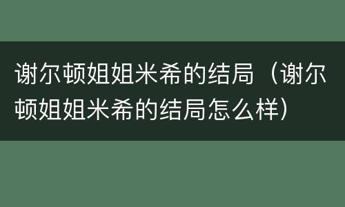 谢尔顿姐姐米希的结局（谢尔顿姐姐米希的结局怎么样）