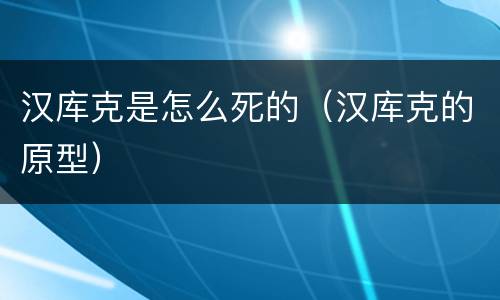 汉库克是怎么死的（汉库克的原型）