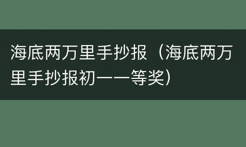 海底两万里手抄报（海底两万里手抄报初一一等奖）