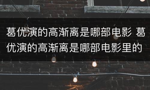 葛优演的高渐离是哪部电影 葛优演的高渐离是哪部电影里的人物