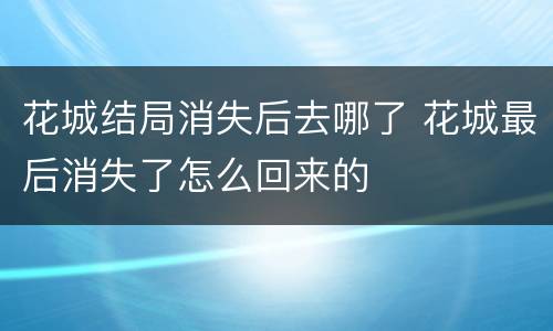 花城结局消失后去哪了 花城最后消失了怎么回来的