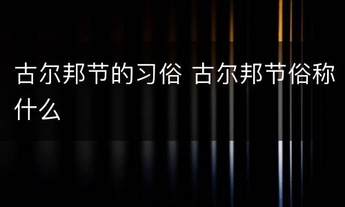 古尔邦节的习俗 古尔邦节俗称什么