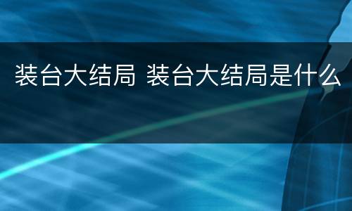 装台大结局 装台大结局是什么