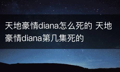 天地豪情diana怎么死的 天地豪情diana第几集死的