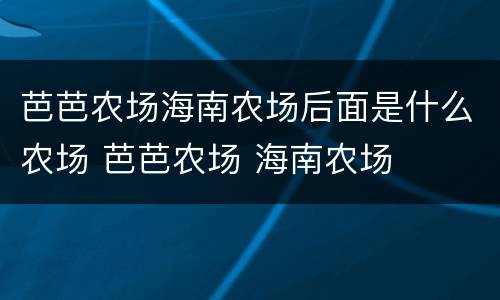 芭芭农场海南农场后面是什么农场 芭芭农场 海南农场