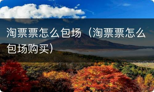 淘票票怎么包场（淘票票怎么包场购买）